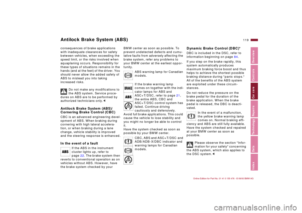 BMW 330i SEDAN 2001 E46 Owners Manual 119n
IndexDataTechnologyRepairsCar careControlsOverview
Antilock Brake System (ABS)consequences of brake applications
with inadequate clearances for safety
between vehicles, when exceeding the
spee BMW 330i SEDAN 2001 E46 Owners Manual 119n
IndexDataTechnologyRepairsCar careControlsOverview
Antilock Brake System (ABS)consequences of brake applications
with inadequate clearances for safety
between vehicles, when exceeding the
spee