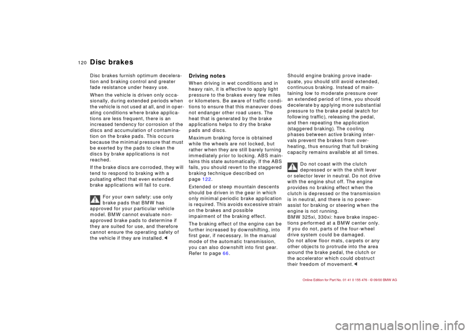 BMW 330i SEDAN 2001 E46 Owners Manual 120n
Disc brakesDisc brakes furnish optimum decelera-
tion and braking control and greater 
fade resistance under heavy use. 
When the vehicle is driven only occa-
sionally, during extended periods wh