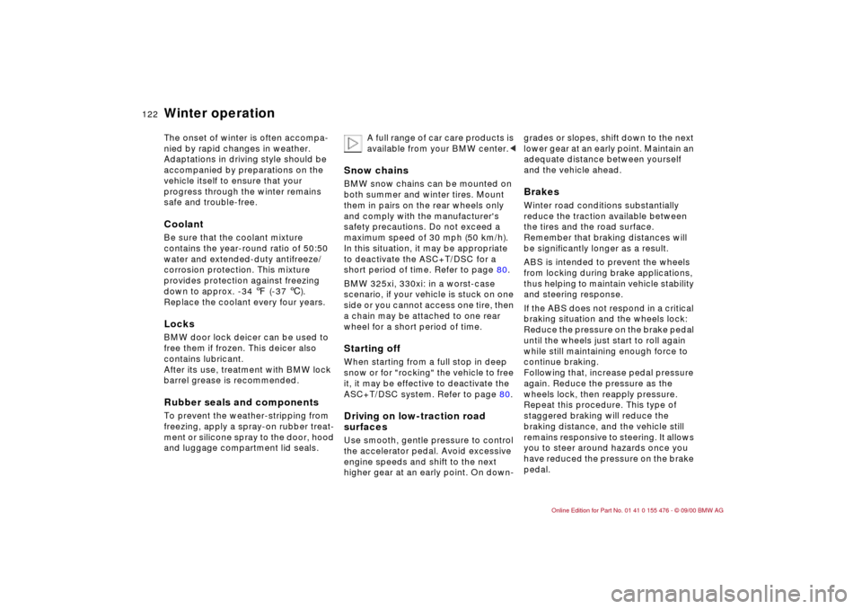 BMW 330i SEDAN 2001 E46 Owners Manual 122n
Winter operationThe onset of winter is often accompa-
nied by rapid changes in weather. 
Adaptations in driving style should be 
accompanied by preparations on the 
vehicle itself to ensure that 