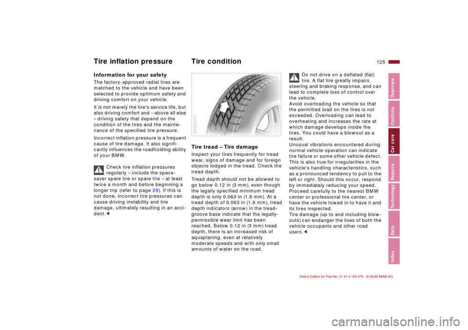 BMW 330i SEDAN 2001 E46 Owners Manual 125n
IndexDataTechnologyRepairsCar careControlsOverview
Information for your safetyThe factory-approved radial tires are
matched to the vehicle and have been
selected to provide optimum safety and
BMW 330i SEDAN 2001 E46 Owners Manual 125n
IndexDataTechnologyRepairsCar careControlsOverview
Information for your safetyThe factory-approved radial tires are
matched to the vehicle and have been
selected to provide optimum safety and