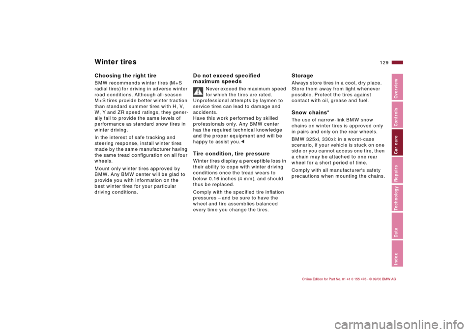 BMW 330i SEDAN 2001 E46 Owners Manual  
129n
 
IndexDataTechnologyRepairsCar careControlsOverview
 
Winter tires
 
Choosing the right tire
 
BMW recommends winter tires (M+S 
radial tires) for driving in adverse winter 
road conditions. A