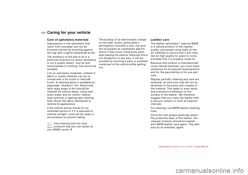 BMW 330i SEDAN 2001 E46 Owners Manual 150n
Caring for your vehicleCare of upholstery materials Depressions in the upholstery that 
result from everyday use can be 
brushed smooth by brushing against 
the nap with a lightly dampened brush.