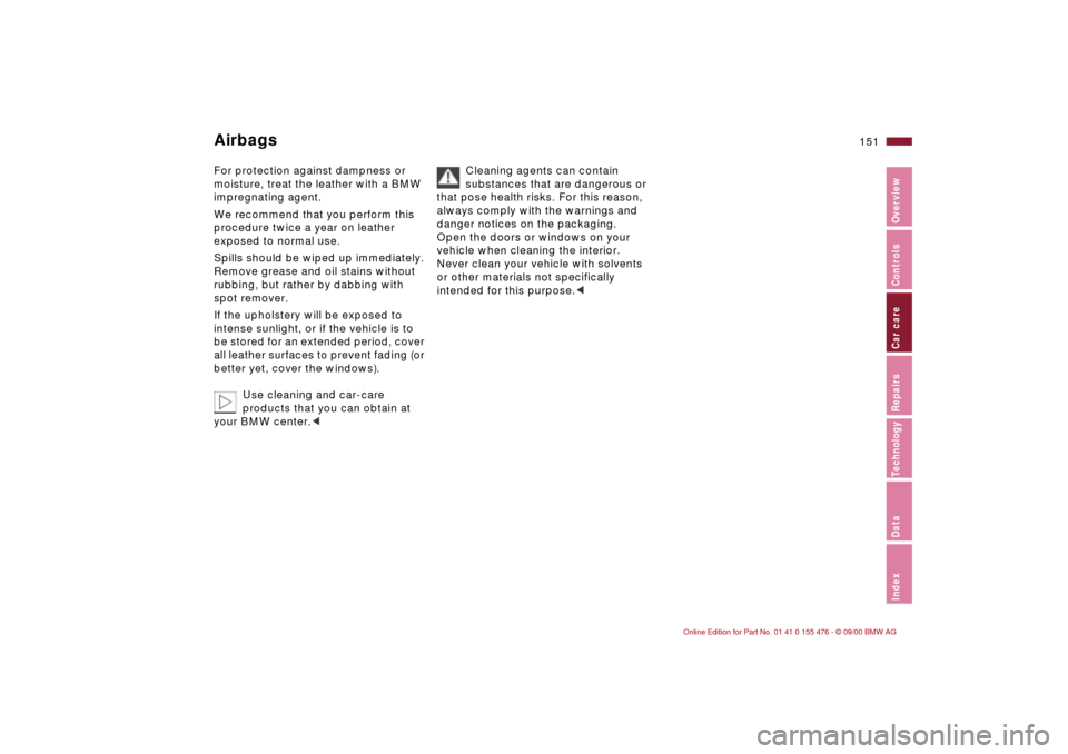 BMW 330i SEDAN 2001 E46 Owners Manual 151n
IndexDataTechnologyRepairsCar careControlsOverview
Airbags For protection against dampness or 
moisture, treat the leather with a BMW 
impregnating agent.
We recommend that you perform this 
proc