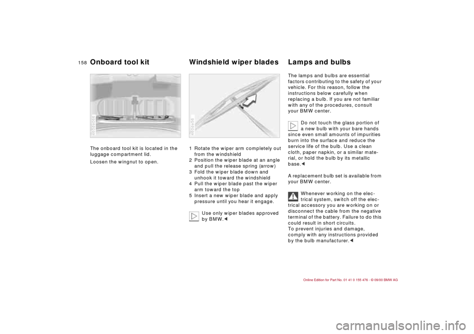 BMW 330i SEDAN 2001 E46 Owners Manual 158n
The onboard tool kit is located in the
luggage compartment lid.
Loosen the wingnut to open.
460de066
1 Rotate the wiper arm completely out
from the windshield
2 Position the wiper blade at an BMW 330i SEDAN 2001 E46 Owners Manual 158n
The onboard tool kit is located in the
luggage compartment lid.
Loosen the wingnut to open.
460de066
1 Rotate the wiper arm completely out
from the windshield
2 Position the wiper blade at an