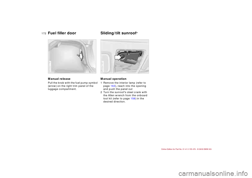 BMW 330i SEDAN 2001 E46 Owners Manual 172n
Manual release Pull the knob with the fuel pump symbol
(arrow) on the right trim panel of the
luggage compartment. 460de178
Manual operation 1 Remove the interior lamp (refer to
page 163), rea BMW 330i SEDAN 2001 E46 Owners Manual 172n
Manual release Pull the knob with the fuel pump symbol
(arrow) on the right trim panel of the
luggage compartment. 460de178
Manual operation 1 Remove the interior lamp (refer to
page 163), rea