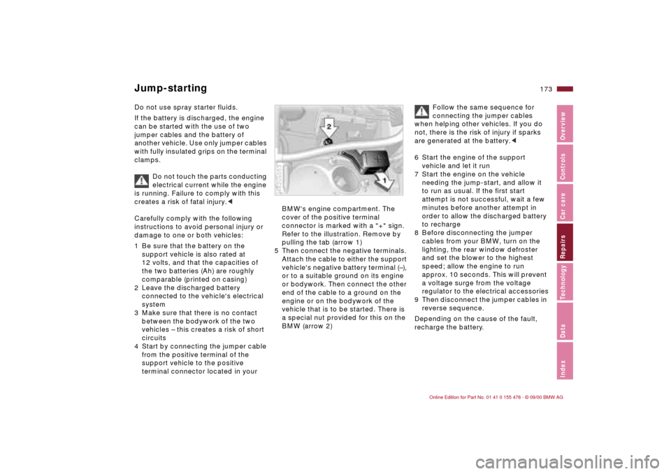 BMW 330i SEDAN 2001 E46 Owners Manual 173n
IndexDataTechnologyRepairsCar careControlsOverview
Do not use spray starter fluids. 
If the battery is discharged, the engine 
can be started with the use of two 
jumper cables and the battery of