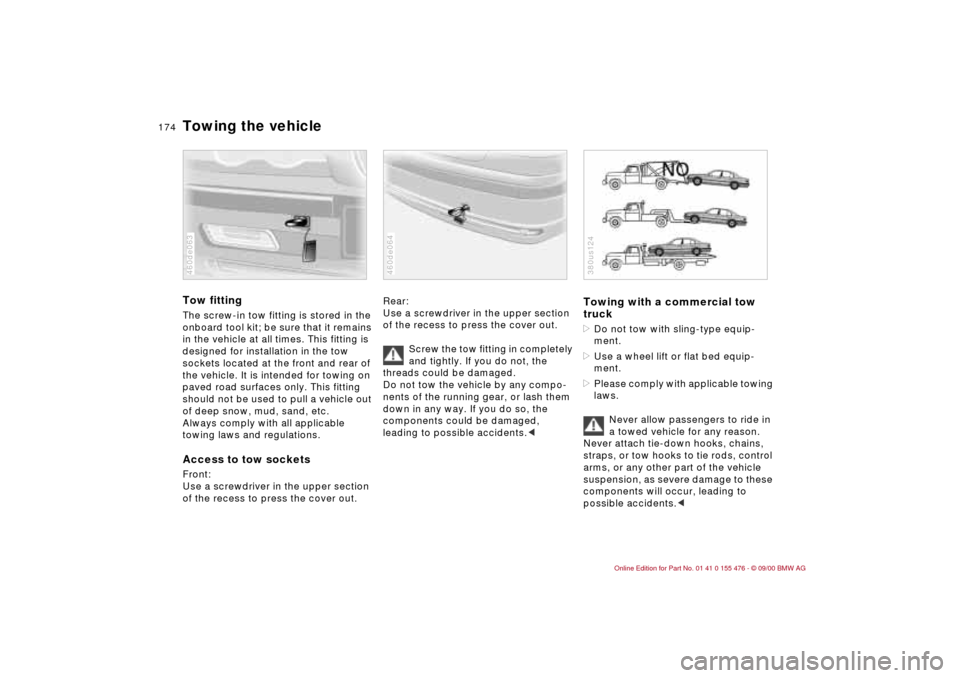 BMW 330i SEDAN 2001 E46 Owners Manual 174n
Towing the vehicleTow fittingThe screw-in tow fitting is stored in the
onboard tool kit; be sure that it remains
in the vehicle at all times. This fitting is
designed for installation in the t BMW 330i SEDAN 2001 E46 Owners Manual 174n
Towing the vehicleTow fittingThe screw-in tow fitting is stored in the
onboard tool kit; be sure that it remains
in the vehicle at all times. This fitting is
designed for installation in the t