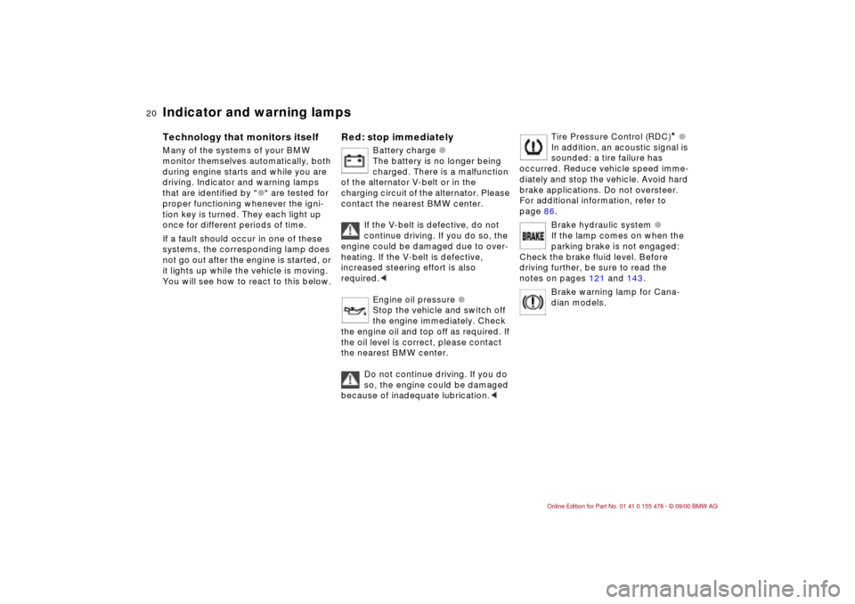 BMW 330i SEDAN 2001 E46 Owners Manual  
20n
Indicator and warning lamps Technology that monitors itself Many of the systems of your BMW 
monitor themselves automatically, both 
during engine starts and while you are 
driving. Indicator an