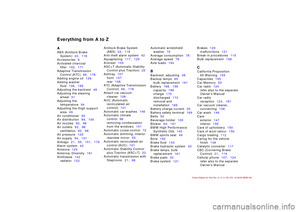 BMW 330i SEDAN 2001 E46 Owners Manual Everything from A to ZA 
ABS (Antilock Brake 
System)22,118 
Accessories6 
Activated-charcoal 
filter102,171 
Adaptive Transmission 
Control (ATC)66,178 
Adding engine oil139 
Adding washer 
fluid138,