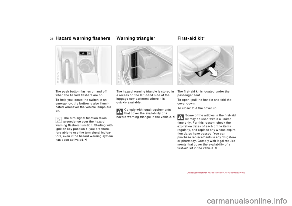 BMW 330i SEDAN 2001 E46 Owners Guide 26n
Hazard warning flashers Warning triangle
*
First-aid kit
*
The push button flashes on and off
when the hazard flashers are on.
To help you locate the switch in an
emergency, the button is als BMW 330i SEDAN 2001 E46 Owners Guide 26n
Hazard warning flashers Warning triangle
*
First-aid kit
*
The push button flashes on and off
when the hazard flashers are on.
To help you locate the switch in an
emergency, the button is als