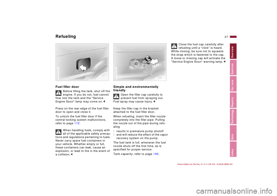 BMW 330i SEDAN 2001 E46 Owners Manual 27n
IndexDataTechnologyRepairsCar careControlsOverview
Refueling Fuel filler door
Before filling the tank, shut off the 
engine. If you do not, fuel cannot 
flow into the tank and the "Service 
Engine