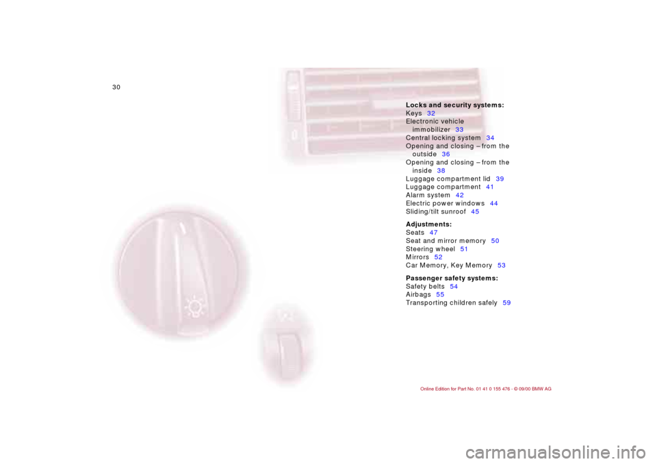 BMW 330i SEDAN 2001 E46 Owners Guide 30n
Controls Locks and security systems:
Keys32
Electronic vehicle
immobilizer33
Central locking system34
Opening and closing Ð from the
outside36
Opening and closing Ð from the
inside38
Luggage BMW 330i SEDAN 2001 E46 Owners Guide 30n
Controls Locks and security systems:
Keys32
Electronic vehicle
immobilizer33
Central locking system34
Opening and closing Ð from the
outside36
Opening and closing Ð from the
inside38
Luggage