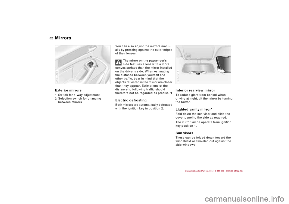 BMW 330i SEDAN 2001 E46 Workshop Manual 52n
Mirrors Exterior mirrors1 Switch for 4-way adjustment
2 Selection switch for changing
between mirrors460us302
You can also adjust the mirrors manu-
ally by pressing against the outer edges
of th BMW 330i SEDAN 2001 E46 Workshop Manual 52n
Mirrors Exterior mirrors1 Switch for 4-way adjustment
2 Selection switch for changing
between mirrors460us302
You can also adjust the mirrors manu-
ally by pressing against the outer edges
of th