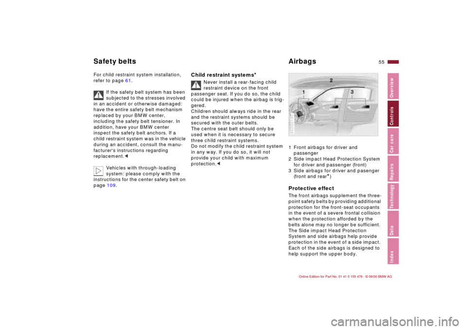 BMW 330i SEDAN 2001 E46 Workshop Manual 55n
IndexDataTechnologyRepairsCar careControlsOverview
Safety belts Airbags For child restraint system installation,
refer to page 61.
If the safety belt system has been
subjected to the stresses in BMW 330i SEDAN 2001 E46 Workshop Manual 55n
IndexDataTechnologyRepairsCar careControlsOverview
Safety belts Airbags For child restraint system installation,
refer to page 61.
If the safety belt system has been
subjected to the stresses in