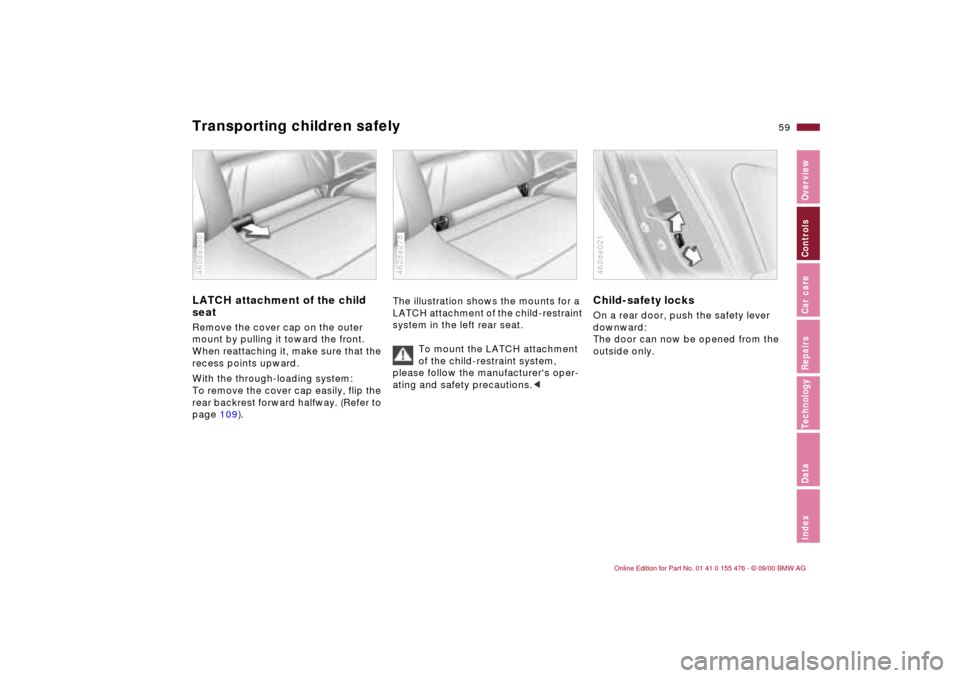 BMW 330i SEDAN 2001 E46 Owners Manual 59n
IndexDataTechnologyRepairsCar careControlsOverview
Transporting children safely LATCH attachment of the child 
seatRemove the cover cap on the outer 
mount by pulling it toward the front. 
When re