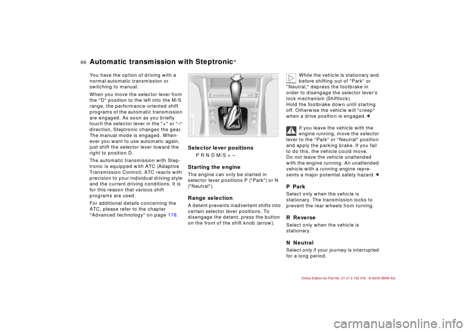 BMW 330i SEDAN 2001 E46 Repair Manual 66n
Automatic transmission with Steptronic
*
You have the option of driving with a
normal automatic transmission or
switching to manual.
When you move the selector lever from
the "D" position to th BMW 330i SEDAN 2001 E46 Repair Manual 66n
Automatic transmission with Steptronic
*
You have the option of driving with a
normal automatic transmission or
switching to manual.
When you move the selector lever from
the "D" position to th