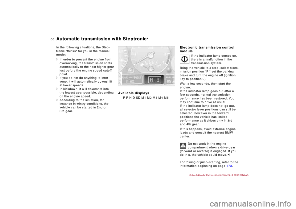 BMW 330i SEDAN 2001 E46 Repair Manual 68n
Automatic transmission with Steptronic
*
In the following situations, the Step-
tronic "thinks" for you in the manual
mode:
>In order to prevent the engine from
overrevving, the transmission shi BMW 330i SEDAN 2001 E46 Repair Manual 68n
Automatic transmission with Steptronic
*
In the following situations, the Step-
tronic "thinks" for you in the manual
mode:
>In order to prevent the engine from
overrevving, the transmission shi