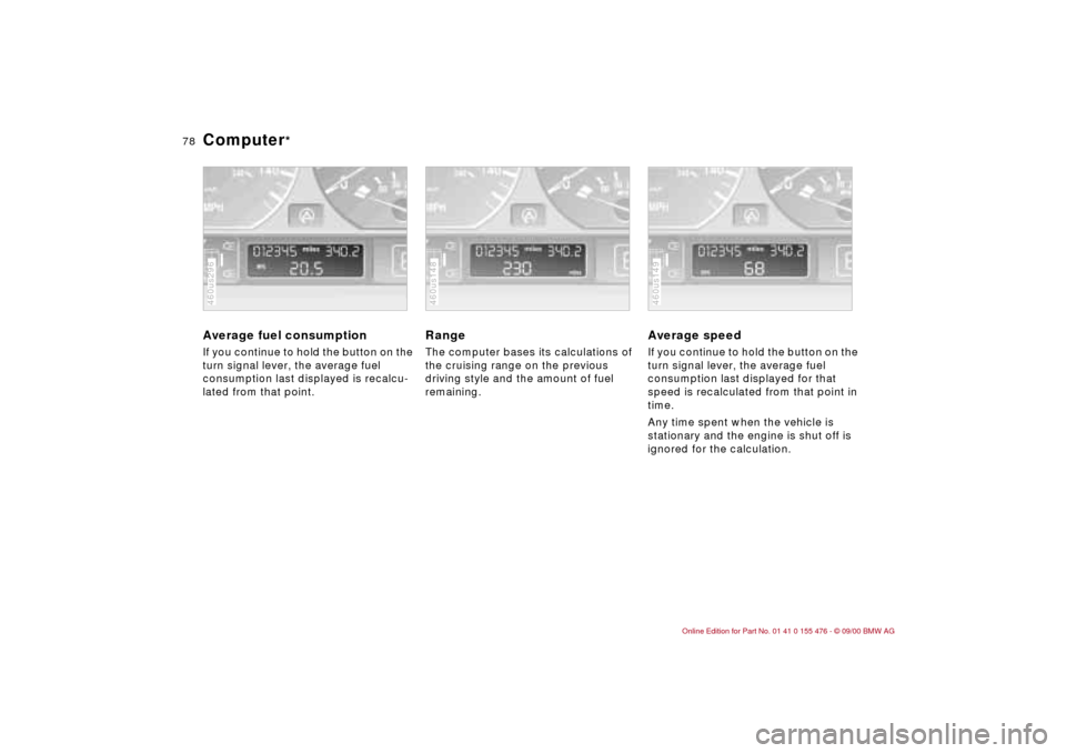 BMW 330i SEDAN 2001 E46 Manual PDF 78n
Computer
*
Average fuel consumption If you continue to hold the button on the
turn signal lever, the average fuel
consumption last displayed is recalcu-
lated from that point.460us296
Range The BMW 330i SEDAN 2001 E46 Manual PDF 78n
Computer
*
Average fuel consumption If you continue to hold the button on the
turn signal lever, the average fuel
consumption last displayed is recalcu-
lated from that point.460us296
Range The