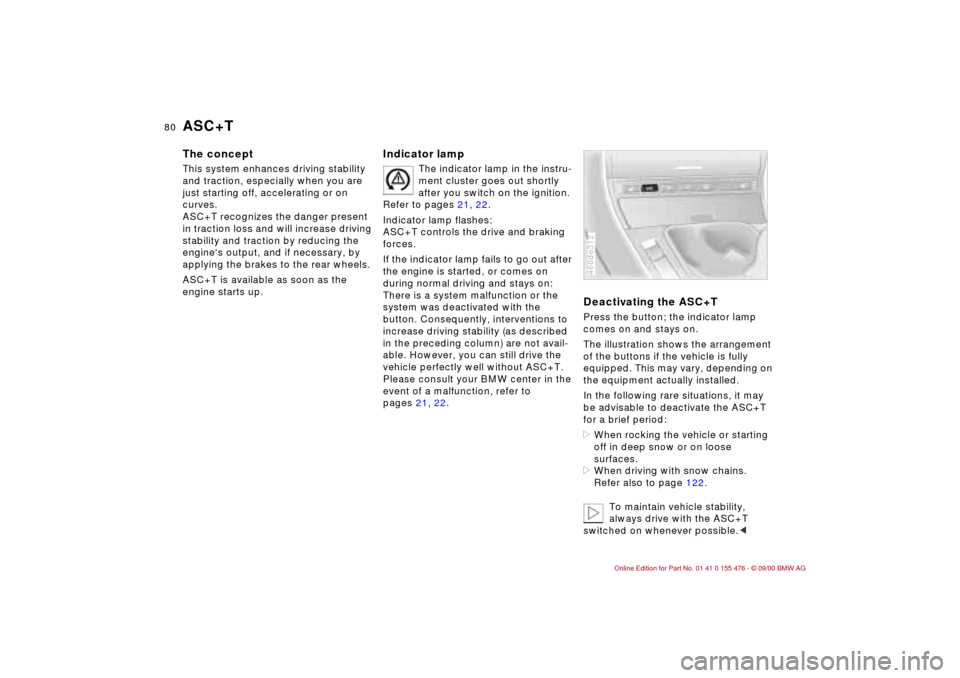 BMW 325i SEDAN 2001 E46 Owners Manual 80n
ASC+T The conceptThis system enhances driving stability 
and traction, especially when you are 
just starting off, accelerating or on 
curves. 
ASC+T recognizes the danger present 
in traction los