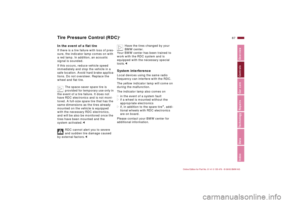 BMW 330i SEDAN 2001 E46 Owners Manual 87n
IndexDataTechnologyRepairsCar careControlsOverview
Tire Pressure Control (RDC)
*
In the event of a flat tireIf there is a tire failure with loss of pres-
sure, the indicator lamp comes on with 
a 