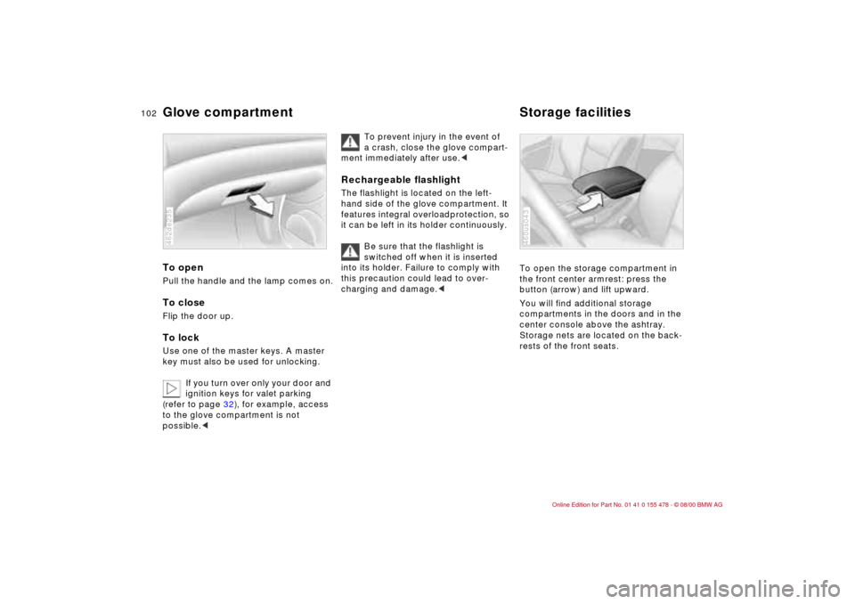 BMW 330Ci COUPE 2001 E46 Owners Manual 102n
Glove compartment  Storage facilities To openPull the handle and the lamp comes on.To closeFlip the door up.To lockUse one of the master keys. A master 
key must also be used for unlocking.
If yo