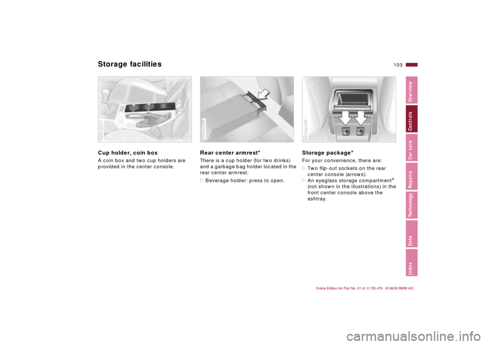 BMW 330Ci COUPE 2001 E46 Owners Manual 103n
IndexDataTechnologyRepairsCar careControlsOverview
Storage facilitiesCup holder, coin boxA coin box and two cup holders are 
provided in the center console.460us251
Rear center armrest
*
There is