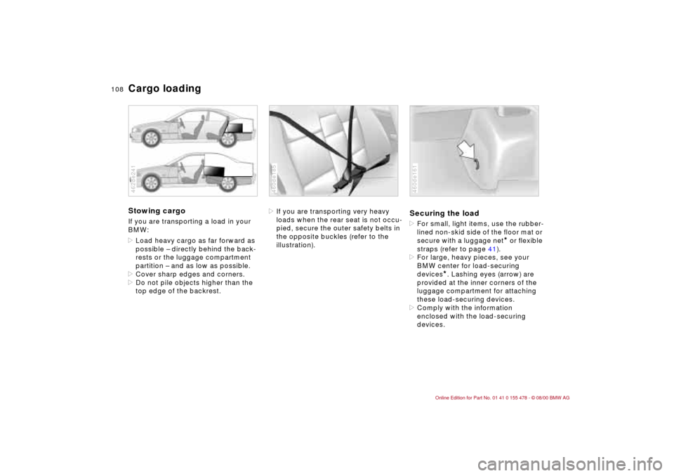 BMW 330Ci COUPE 2001 E46 Owners Manual 108n
Cargo loadingStowing cargo If you are transporting a load in your 
BMW:
>Load heavy cargo as far forward as 
possible Ð directly behind the back-
rests or the luggage compartment 
partition Ð a