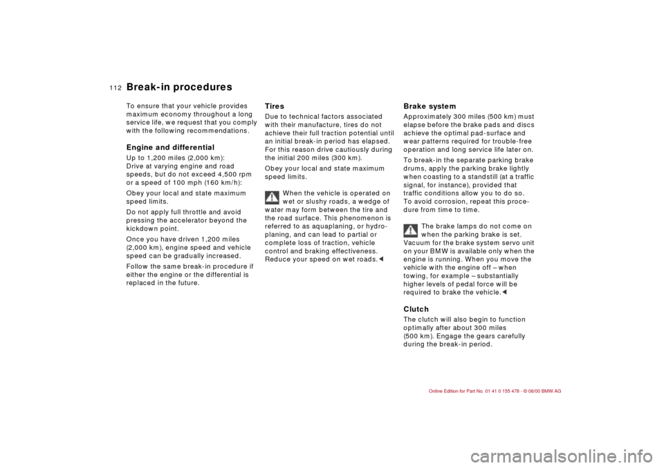 BMW 330Ci COUPE 2001 E46 Owners Manual 112n
To ensure that your vehicle provides 
maximum economy throughout a long 
service life, we request that you comply 
with the following recommendations. 
Engine and differentialUp to 1,200 miles (2