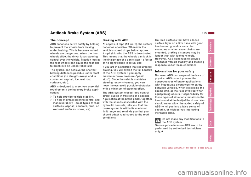 BMW 325Ci COUPE 2001 E46 Owners Manual 115n
IndexDataTechnologyRepairsCar careControlsOverview
Antilock Brake System (ABS)The concept ABS enhances active safety by helping 
to prevent the wheels from locking 
under braking. This is because