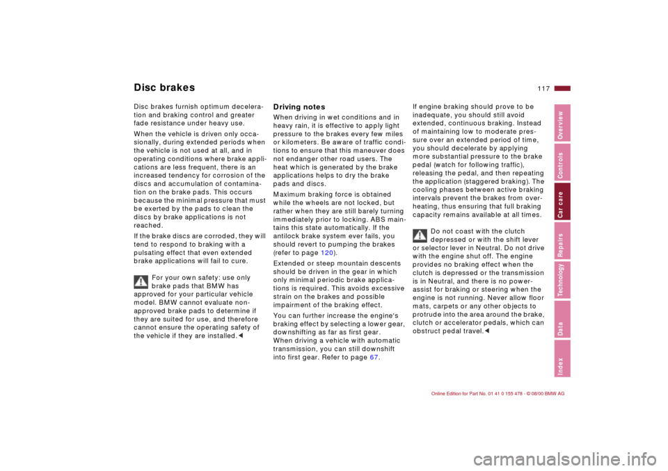 BMW 330Ci COUPE 2001 E46 Owners Manual 117n
IndexDataTechnologyRepairsCar careControlsOverview
Disc brakesDisc brakes furnish optimum decelera-
tion and braking control and greater 
fade resistance under heavy use.
When the vehicle is driv
