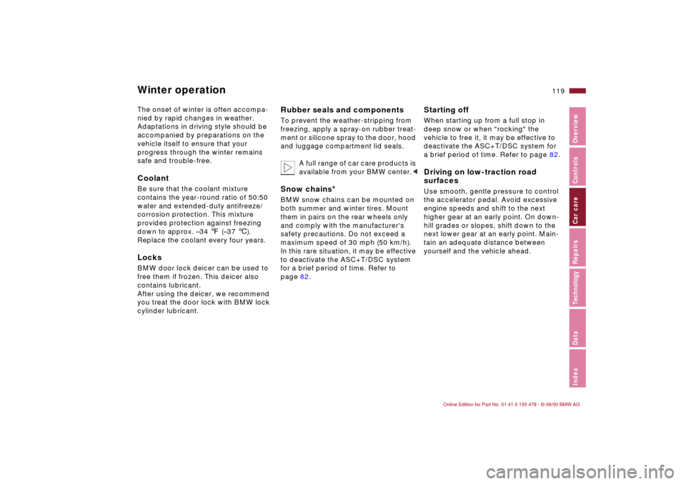 BMW 330Ci COUPE 2001 E46 Owners Manual 119n
IndexDataTechnologyRepairsCar careControlsOverview
Winter operationThe onset of winter is often accompa-
nied by rapid changes in weather. 
Adaptations in driving style should be 
accompanied by 