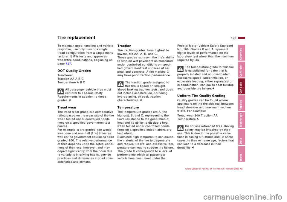BMW 330Ci COUPE 2001 E46 Owners Manual 123n
IndexDataTechnologyRepairsCar careControlsOverview
To maintain good handling and vehicle 
response, use only tires of a single 
tread configuration from a single manu-
facturer. BMW tests and app