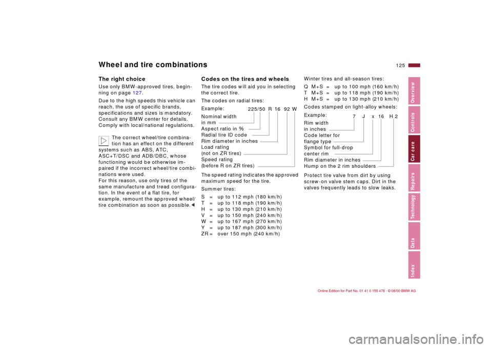 BMW 330Ci COUPE 2001 E46 Owners Manual 125n
IndexDataTechnologyRepairsCar careControlsOverview
Wheel and tire combinations The right choice Use only BMW-approved tires, begin-
ning on page 127. 
Due to the high speeds this vehicle can 
rea