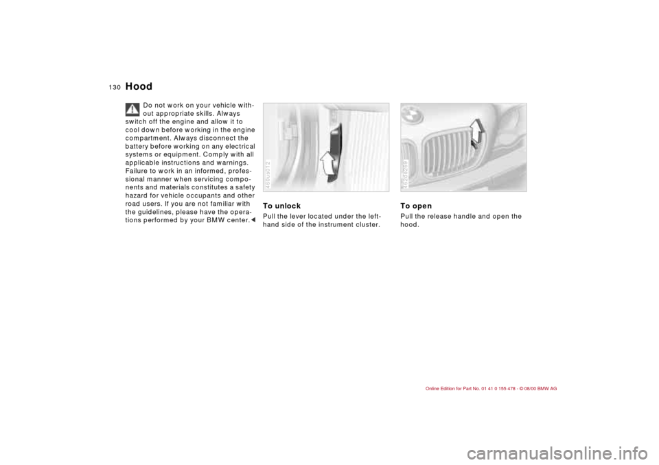 BMW 330Ci COUPE 2001 E46 Owners Manual 130n
Do not work on your vehicle with-
out appropriate skills. Always 
switch off the engine and allow it to 
cool down before working in the engine 
compartment. Always disconnect the 
battery before