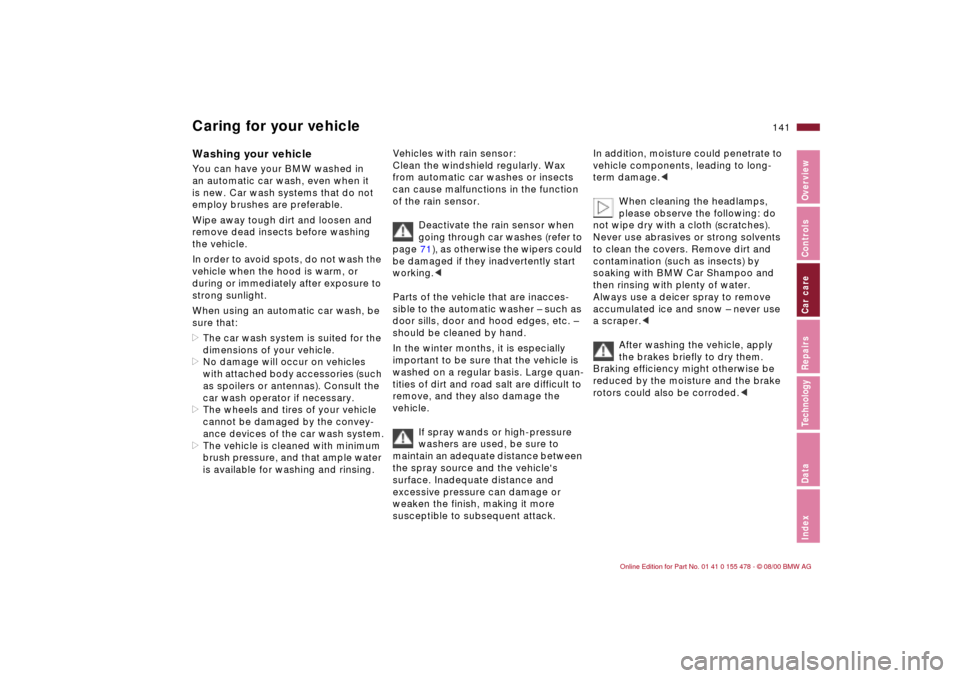 BMW 330Ci COUPE 2001 E46 Owners Manual 141n
IndexDataTechnologyRepairsCar careControlsOverview
Washing your vehicle You can have your BMW washed in 
an automatic car wash, even when it 
is new. Car wash systems that do not 
employ brushes 
