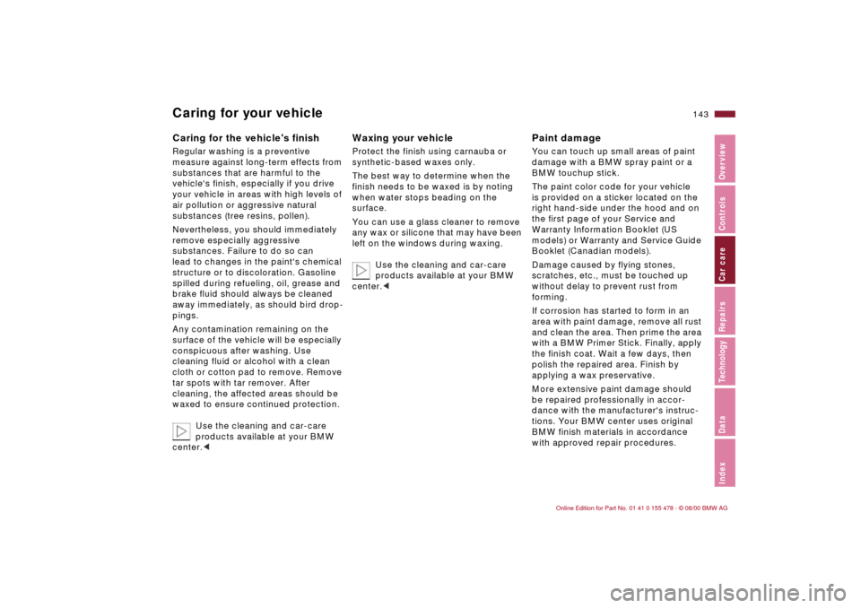 BMW 330Ci COUPE 2001 E46 Owners Manual 143n
IndexDataTechnologyRepairsCar careControlsOverview
Caring for your vehicleCaring for the vehicles finish Regular washing is a preventive 
measure against long-term effects from 
substances that 