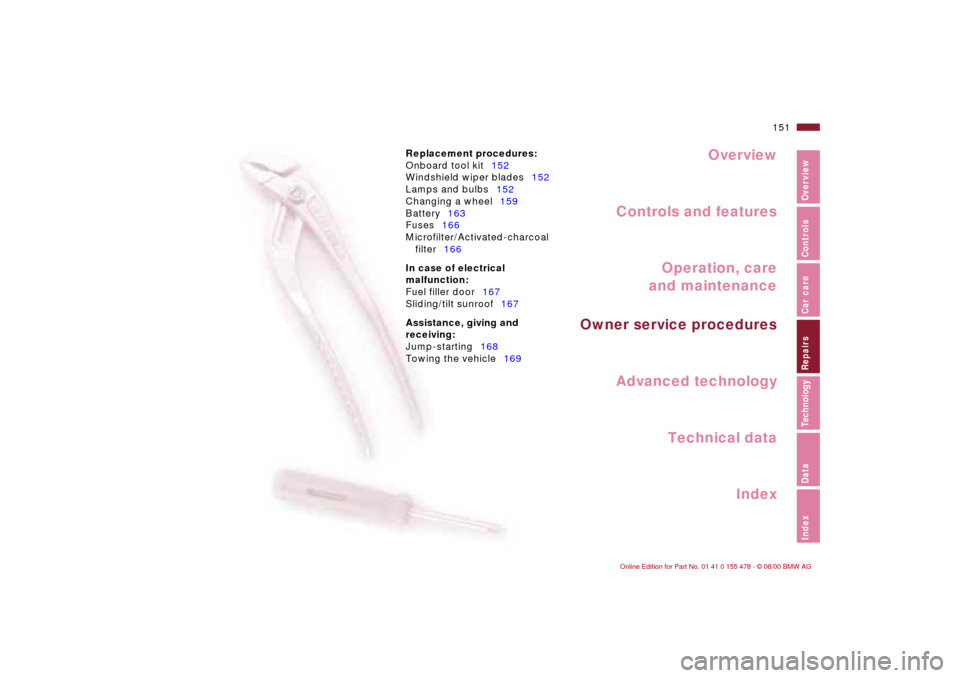 BMW 325Ci COUPE 2001 E46 Owners Manual Overview
Controls and features
Operation, care
and maintenance
Owner service procedures
Technical data
Index Advanced technology
151n
IndexDataTechnologyRepairsCar careControlsOverview
Replacement pro