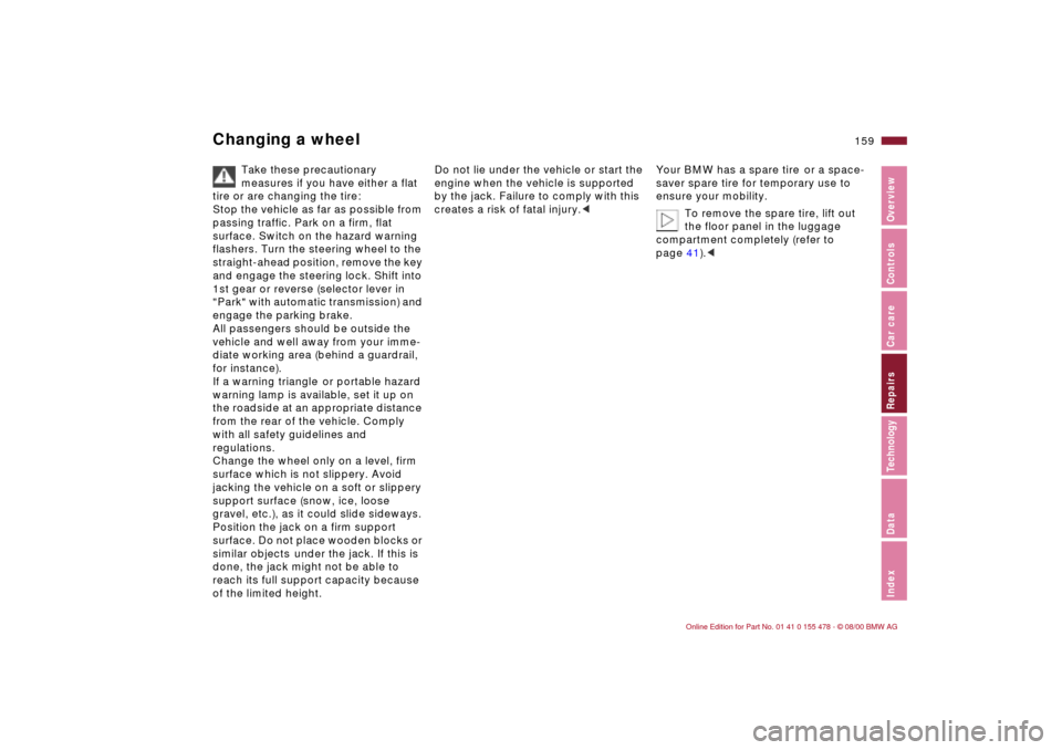 BMW 325Ci COUPE 2001 E46 Owners Manual 159n
IndexDataTechnologyRepairsCar careControlsOverview
Changing a wheel 
Take these precautionary 
measures if you have either a flat 
tire or are changing the tire:
Stop the vehicle as far as possib