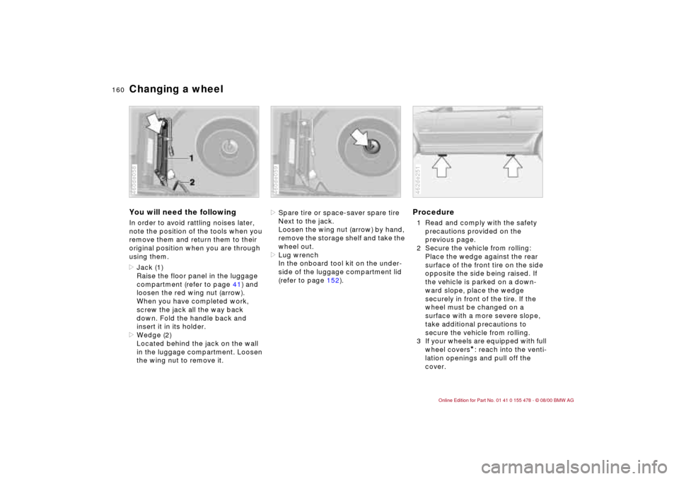 BMW 325Ci COUPE 2001 E46 Owners Manual 160n
Changing a wheelYou will need the followingIn order to avoid rattling noises later, 
note the position of the tools when you 
remove them and return them to their 
original position when you are 