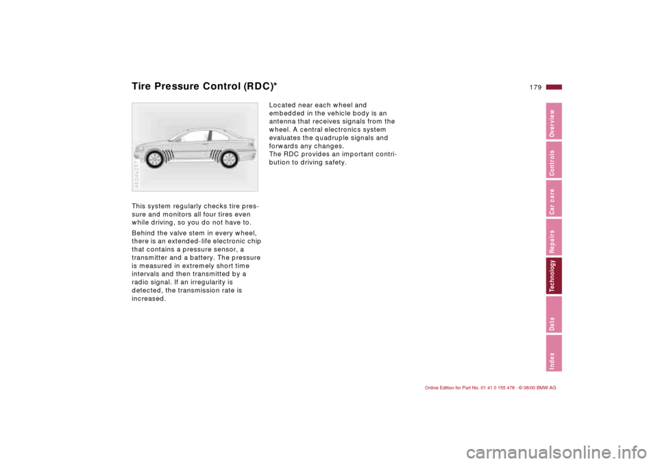 BMW 330Ci COUPE 2001 E46 Owners Manual 179n
IndexDataTechnologyRepairsCar careControlsOverview
Tire Pressure Control (RDC)*This system regularly checks tire pres-
sure and monitors all four tires even 
while driving, so you do not have to.