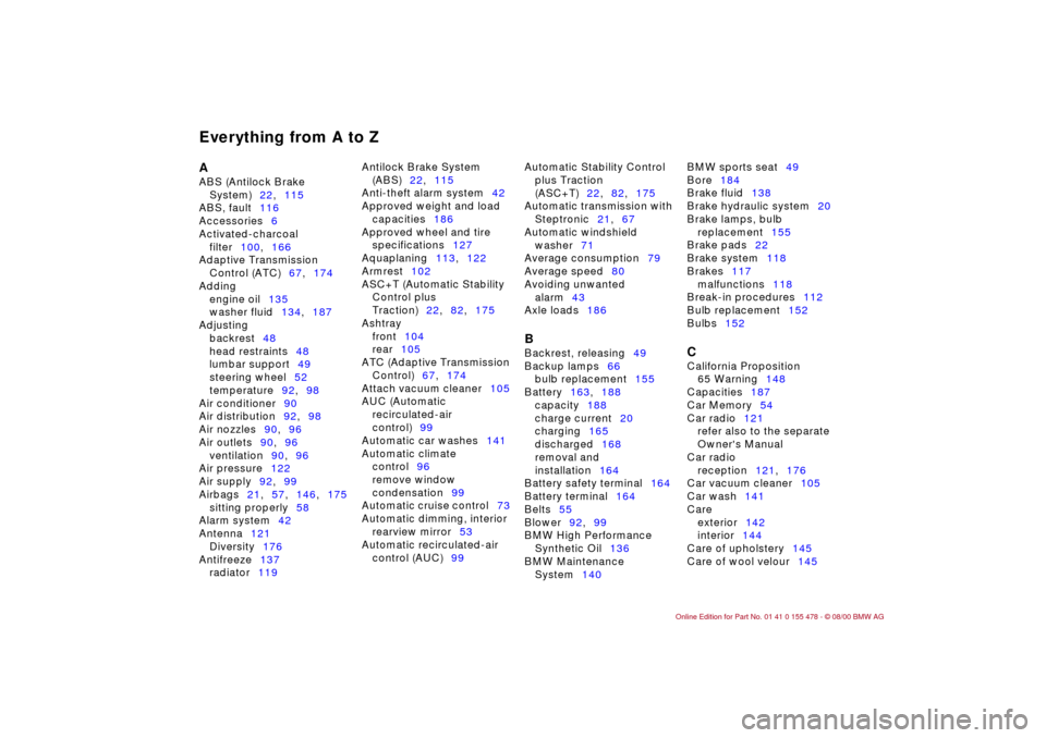 BMW 330Ci COUPE 2001 E46 Owners Manual Everything from A to ZA 
ABS (Antilock Brake 
System)22,115 
ABS, fault116 
Accessories6 
Activated-charcoal 
filter100,166 
Adaptive Transmission 
Control (ATC)67,174 
Adding 
engine oil135 
washer f