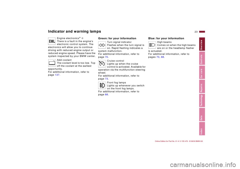 BMW 330Ci COUPE 2001 E46 Owners Manual 23n
IndexDataTechnologyRepairsCar careControlsOverview
Indicator and warning lamps
Engine electronics
* l 
There is a fault in the engines 
electronic control system. The 
electronics will allow you 