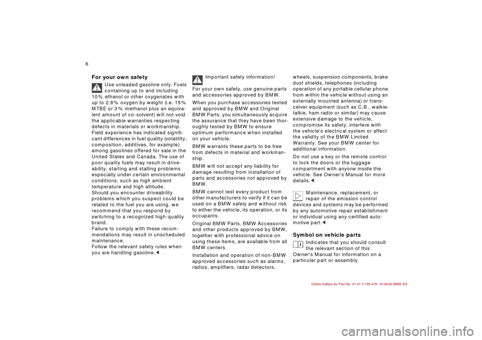 BMW 330Ci COUPE 2001 E46 Owners Manual  
6n
 
For your own safety
 
Use unleaded gasoline only. Fuels 
containing up to and including 
10 % ethanol or other oxygenates with 
up to 2.8 % oxygen by weight (i.e. 15 % 
MTBE or 3 % methanol plu