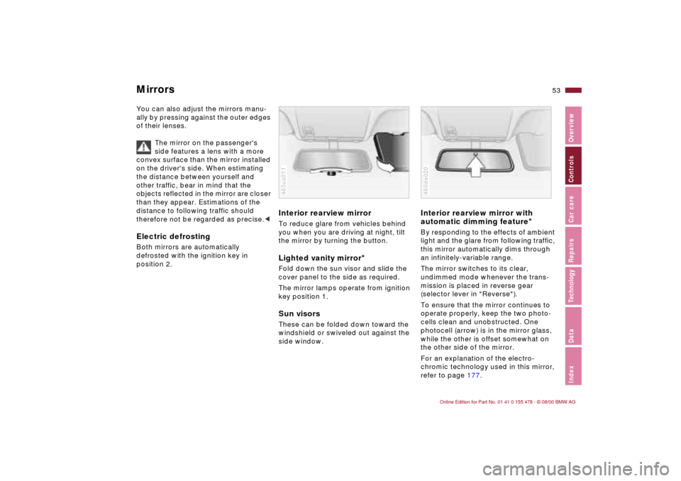 BMW 330Ci COUPE 2001 E46 Owners Manual 53n
IndexDataTechnologyRepairsCar careControlsOverview
MirrorsYou can also adjust the mirrors manu-
ally by pressing against the outer edges 
of their lenses.
The mirror on the passengers 
side featu