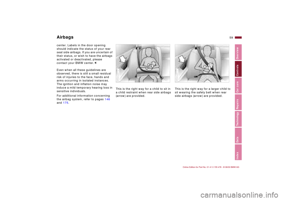 BMW 330Ci COUPE 2001 E46 Workshop Manual 59n
IndexDataTechnologyRepairsCar careControlsOverview
Airbagscenter. Labels in the door opening
should indicate the status of your rear
seat side airbags. If you are uncertain of
their status, or BMW 330Ci COUPE 2001 E46 Workshop Manual 59n
IndexDataTechnologyRepairsCar careControlsOverview
Airbagscenter. Labels in the door opening
should indicate the status of your rear
seat side airbags. If you are uncertain of
their status, or