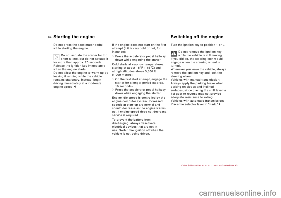 BMW 330Ci COUPE 2001 E46 Owners Manual 64n
Starting the engine Switching off the engine Do not press the accelerator pedal 
while starting the engine.
Do not actuate the starter for too 
short a time, but do not actuate it 
for more than a