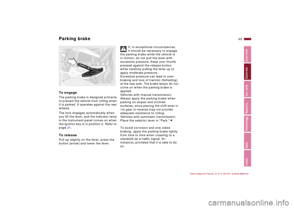 BMW 330Ci COUPE 2001 E46 Repair Manual 65n
IndexDataTechnologyRepairsCar careControlsOverview
Parking brake To engageThe parking brake is designed primarily
to prevent the vehicle from rolling when
it is parked. It operates against the r BMW 330Ci COUPE 2001 E46 Repair Manual 65n
IndexDataTechnologyRepairsCar careControlsOverview
Parking brake To engageThe parking brake is designed primarily
to prevent the vehicle from rolling when
it is parked. It operates against the r