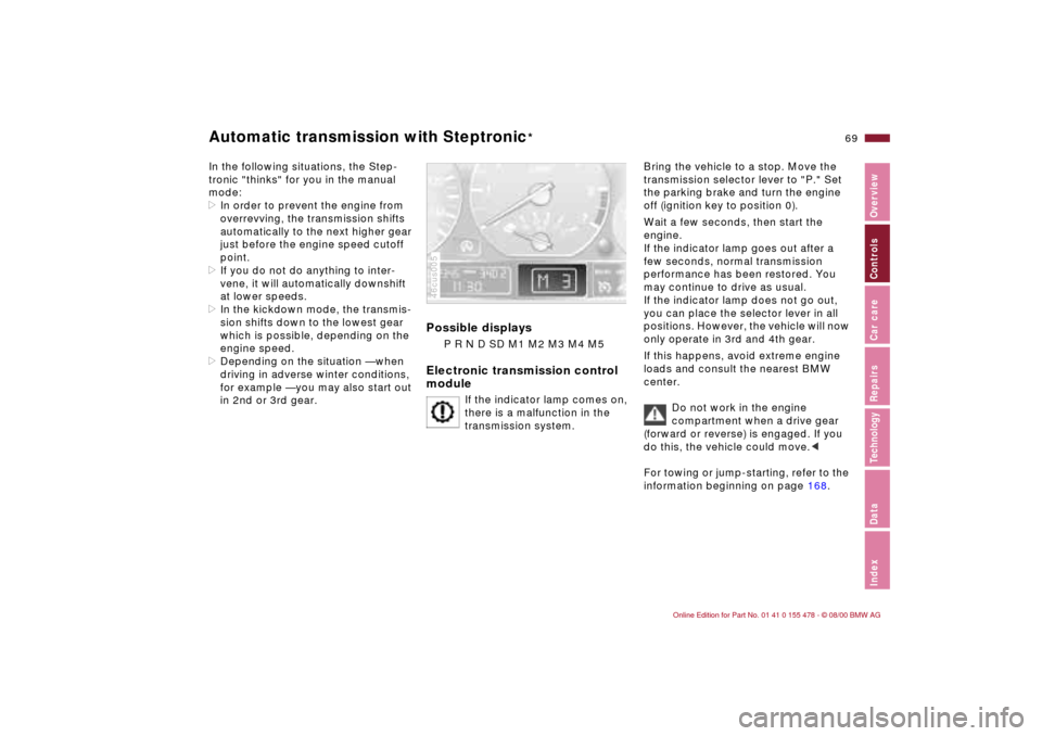 BMW 330Ci COUPE 2001 E46 Owners Manual 69n
IndexDataTechnologyRepairsCar careControlsOverview
Automatic transmission with Steptronic
*
In the following situations, the Step-
tronic "thinks" for you in the manual 
mode:
>In order to prevent