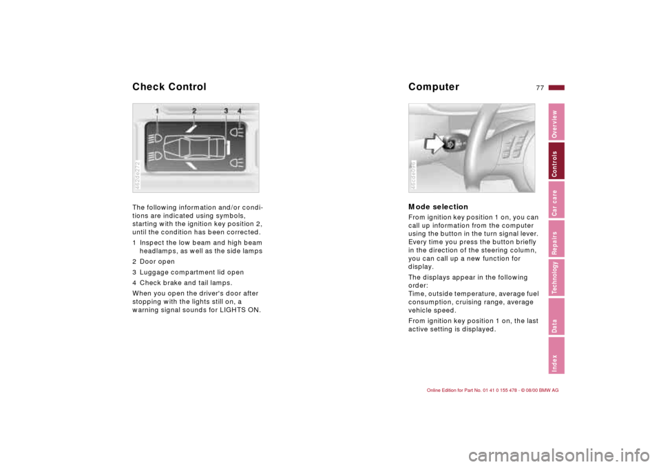 BMW 330Ci COUPE 2001 E46 Manual PDF 77n
IndexDataTechnologyRepairsCar careControlsOverview
The following information and/or condi-
tions are indicated using symbols, 
starting with the ignition key position 2, 
until the condition has b
