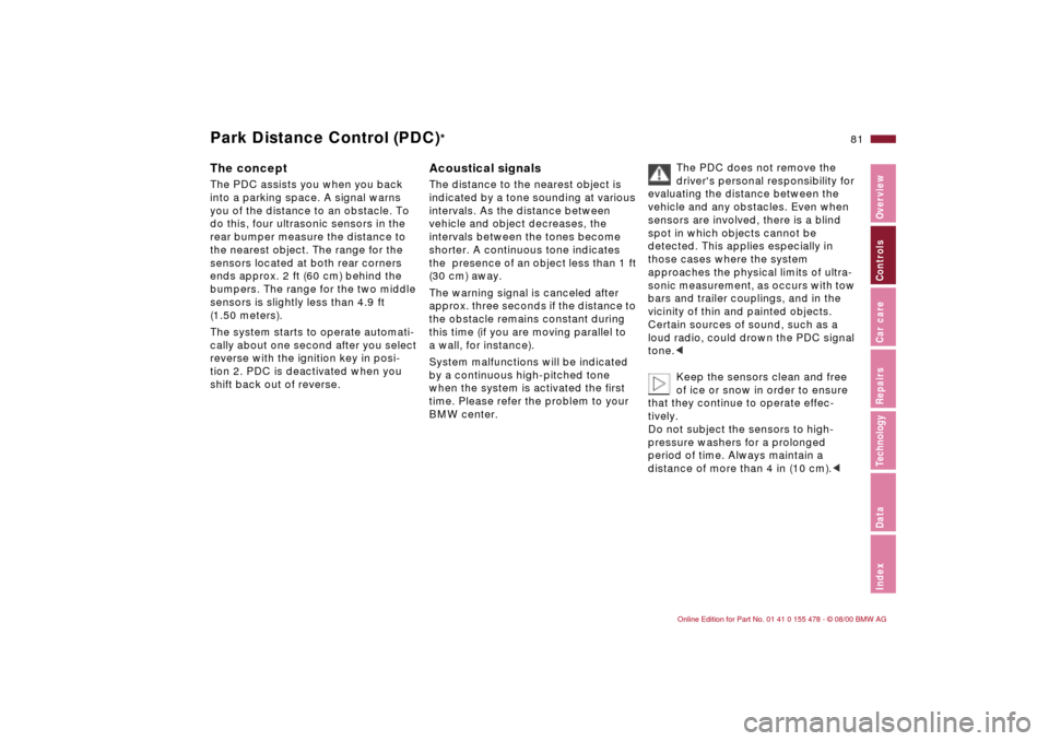 BMW 330Ci COUPE 2001 E46 Owners Manual 81n
IndexDataTechnologyRepairsCar careControlsOverview
The conceptThe PDC assists you when you back 
into a parking space. A signal warns 
you of the distance to an obstacle. To 
do this, four ultraso